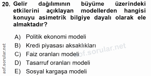 20. soru: Gelir dağılımının büyüme üzerindeki etkilerini açıklayan modellerden hangisi konuyu asimetrik bilgiye dayalı olarak e…