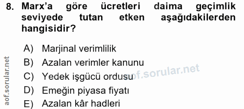 8. soru: Marx'a göre ücretleri daima geçimlik seviyede tutan etken aşağıdakilerden hangisidir? A) Marjinal verimlilik C) Yedek…