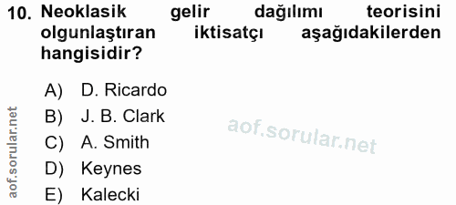 10. soru: Neoklasik gelir dağılımı teorisini olgunlaştıran iktisatçı aşağıdakilerden hangisidir? A) D. Ricardo orular.n B) J. B…