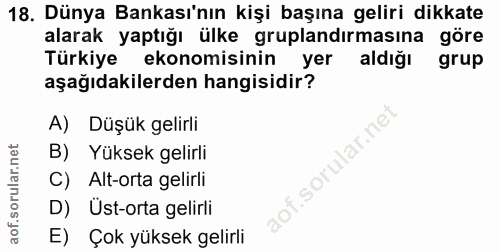 18. soru: Dünya Bankası'nın kişi başına geliri dikkate alarak yaptığı ülke gruplandırmasına göre Türkiye ekonomisinin yer aldığ…