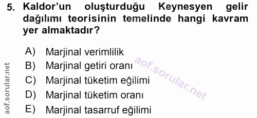 5. soru: Kaldor'un oluşturduğu Keynesyen gelir dağılımı teorisinin temelinde hangi kavram yer almaktadır? A) Marjinal verimlil…