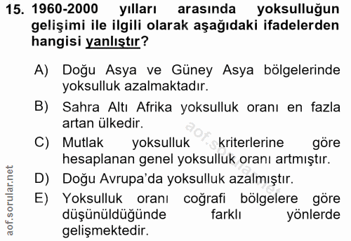 15. soru: 1960-2000 yılları arasında yoksulluğun gelişimi ile ilgili olarak aşağıdaki ifadelerden hangisi yanlıştır? A) Doğu As…
