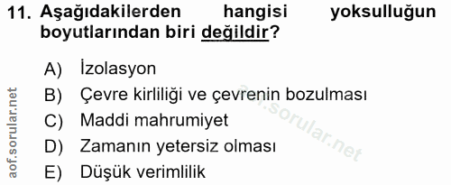 11. soru: Aşağıdakilerden hangisi yoksulluğun boyutlarından biri değildir? A) Izolasyon B) Çevre kirliliği ve çevrenin bozulmas…