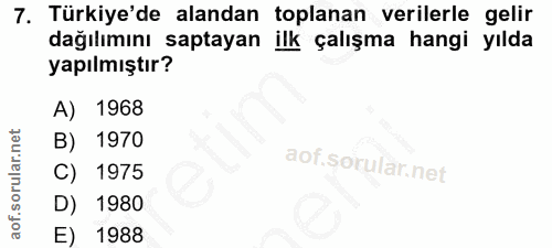 7. soru: Türkiye'de alandan toplanan verilerle gelir dağılımını saptayan ilk çalışma hangi yılda yapılmıştır? A) 1968 B) 1970…