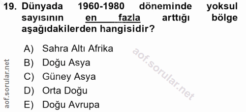19. soru: Dünyada 1960-1980 döneminde yoksul sayısının fazla arttiğı bölge aşağıdakilerden hangisidir? A) Sahra Altı Afrika B)…