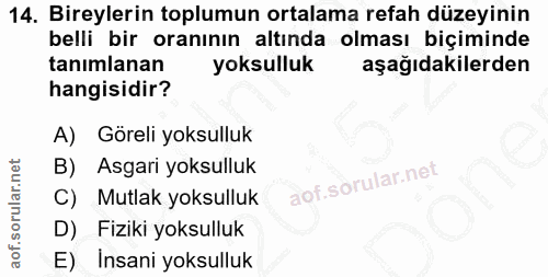 14. soru: Bireylerin toplumun ortalama refah düzeyinin belli bir oranının altında olması biçiminde tanımlanan yoksulluk aşağıda…