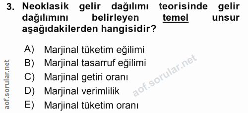3. soru: Neoklasik gelir dağılımı teorisinde gelir dağılımını belirleyen temel unsur aşağıdakilerden hangisidir? A) Marjinal t…