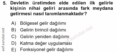 5. soru: Devletin üretimden elde edilen ilk gelirle kişinin nihai geliri arasında fark meydana getirmesi nasıl tanımlanmaktadı…