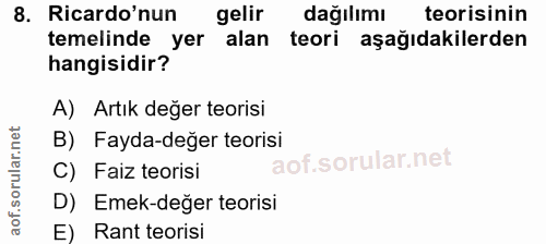 8. soru: Ricardo'nun gelir dağılımı teorisinin temelinde yer alan teori aşağıdakilerden hangisidir? A) Artık değer teorisi B)…