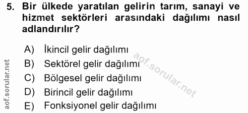 5. soru: Bir ülkede yaratılan gelirin tarım, sanayi ve hizmet sektörleri arasındaki dağılımı nasıl adlandırılır? A) Ikincil ge…