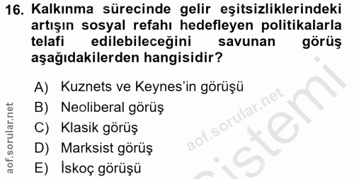 16. soru: Kalkınma sürecinde gelir eşitsizliklerindeki artışın sosyal refahı hedefleyen politikalarla telafi edilebileceğini sa…