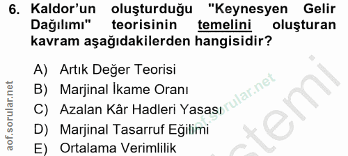 6. soru: Kaldor'un oluşturduğu "Keynesyen Gelir Dağılımı" teorisinin temelini oluşturan kavram aşağıdakilerden hangisidir? A)…