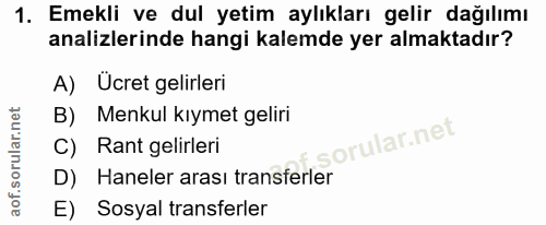 1. soru: Emekli ve dul yetim aylıkları gelir dağılımı analizlerinde hangi kalemde yer almaktadır? A) Ucret gelirleri B) Menkul…
