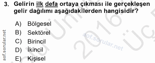 3. soru: Gelirin ilk defa ortaya çıkması ile gerçekleşen gelir dağılımı aşağıdakilerden hangisidir? A) Bölgesel B) Sektörel C)…