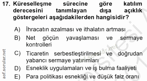 17. soru: Küreselleşme sürecine göre katılım derecesini tanımlayan dışa açıklık göstergeleri aşağıdakilerden hangisidir? A) Ihr…
