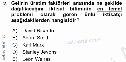 2. soru: Gelirin üretim faktörleri arasında ne şekilde dağıtılacağını iktisat biliminin en temel problemi olarak gören ünlü ik…