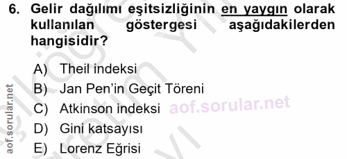 6. soru: Gelir dağılımı eşitsizliğinin en yaygın olarak kullanılan göstergesi aşağıdakilerden hangisidir? A) Theil indeksi B)…