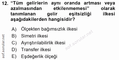 12. soru: "Tüm gelirlerin aynı oranda artması veya azalmasından etkilenmemesi" olarak tanımlanan gelir eşitsizliği ilkesi aşağı…