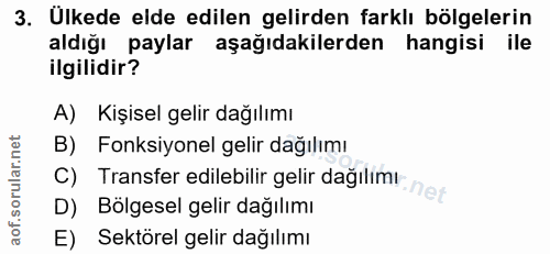 3. soru: Ulkede elde edilen gelirden farklı bölgelerin aldığı paylar aşağıdakilerden hangisi ile ilgilidir? A) Kişisel gelir d…