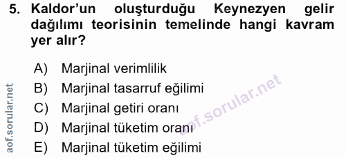 5. soru: Kaldor'un oluşturduğu Keynezyen gelir dağılımı teorisinin temelinde hangi kavram yer alır? A) Marjinal verimlilik B)…