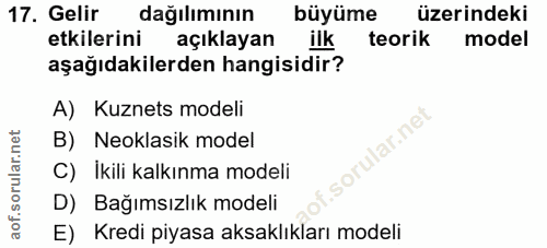 17. soru: Gelir dağılımının büyüme üzerindeki etkilerini açıklayan ilk teorik model aşağıdakilerden hangisidir? A) Kuznets mode…