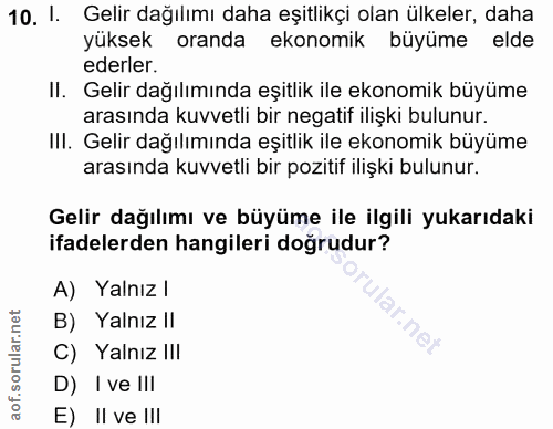10. soru: 1. Gelir dağılımı daha eşitlikçi olan ülkeler, daha yüksek oranda ekonomik büyüme elde ederler. II. Gelir dağılımında…