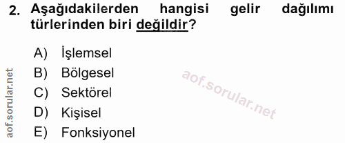2. soru: Aşağıdakilerden hangisi gelir dağılımı türlerinden biri değildir? A) Işlemsel B) Bölgesel C) Sektörel D) Kişisel E) F…