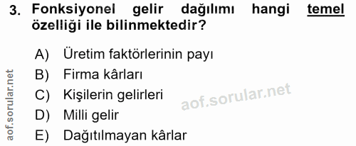 3. soru: Fonksiyonel gelir dağılımı hangi temel özelliği ile bilinmektedir? A) Üretim faktörlerinin payı B) Firma kârları C) K…