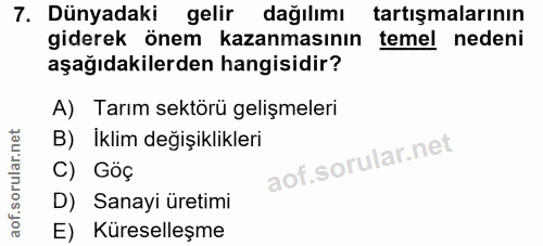 7. soru: Dünyadaki gelir dağılımı tartışmalarının giderek önem kazanmasının temel nedeni aşağıdakilerden hangisidir? A) Tarım…