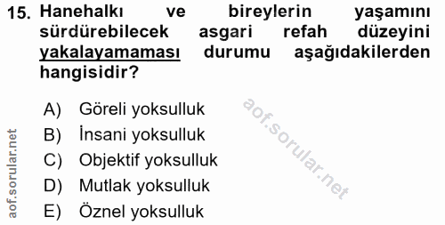 15. soru: Hanehalkı ve bireylerin yaşamını sürdürebilecek asgari refah düzeyini yakalayamaması durumu aşağıdakilerden hangisidi…