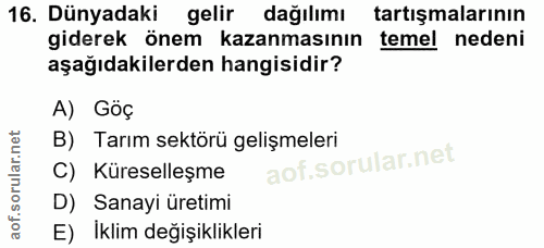 16. soru: Dünyadaki gelir dağılımı tartışmalarının giderek önem kazanmasının temel nedeni aşağıdakilerden hangisidir? A) Göç B)…