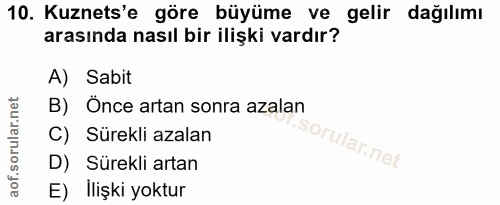 10. soru: Kuznets'e göre büyüme ve gelir dağılımı arasında nasıl bir ilişki vardır? A) Sabit B) Önce artan sonra azalan C) Süre…