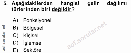 5. soru: Aşağıdakilerden hangisi gelir dağılımı türlerinden biri değildir? A) Fonksiyonel B) Bölgesel C) Kişisel D) İşlemsel E…
