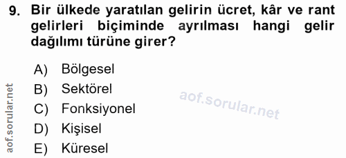 9. soru: Bir ülkede yaratılan gelirin ücret, kâr ve rant gelirleri biçiminde ayrılması hangi gelir dağılımı türüne girer? A) B…