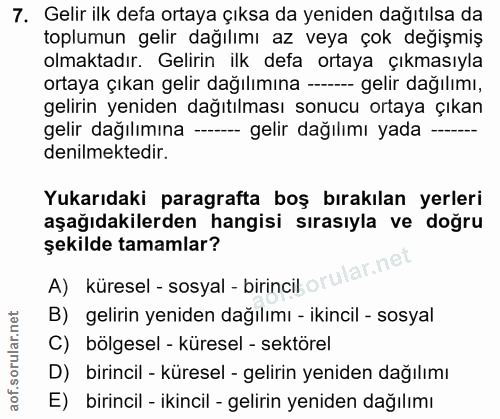 7. soru: Gelir ilk defa ortaya çıksa da yeniden dağıtılsa da toplumun gelir dağılımı az veya çok değişmiş olmaktadır. Gelirin…