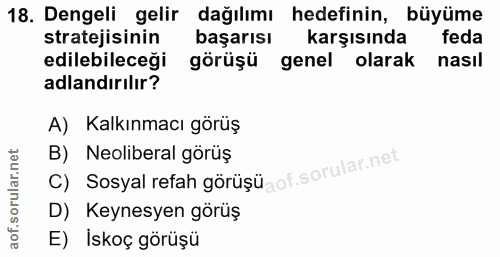 18. soru: Dengeli gelir dağılımı hedefinin, büyüme stratejisinin başarısı karşısında feda edilebileceği görüşü genel olarak nas…