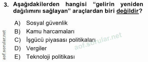 3. soru: Aşağıdakilerden hangisi "gelirin yeniden dağılımını sağlayan" araçlardan biri değildir? A) Sosyal güvenlik B) Kamu ha…