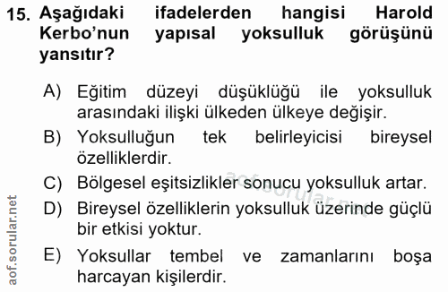 15. soru: Aşağıdaki ifadelerden hangisi Harold Kerbo'nun yapısal yoksulluk görüşünü yansıtır? A) Eğitim düzeyi düşüklüğü ile yo…