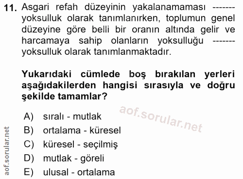 11. soru: Asgari refah düzeyinin yakalanamaması -.. yoksulluk olarak tanımlanırken, toplumun genel düzeyine göre belli bir oran…