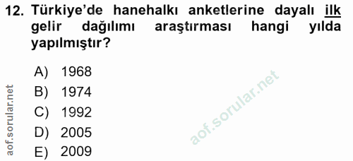 12. soru: Türkiye'de hanehalkı anketlerine dayalı ilk gelir dağılımı araştırması hangi yılda yapılmıştır? A) 1968 B) 1974 1992…