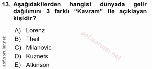 13. soru: Aşağıdakilerden hangisi dünyada gelir dağılımını 3 farklı "Kavram" ile açıklayan kişidir? A) Lorenz B) Theil C) Milan…