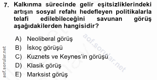 7. soru: Kalkınma sürecinde gelir eşitsizliklerindeki artışın sosyal refahı hedefleyen politikalarla telafi edilebileceğini sa…