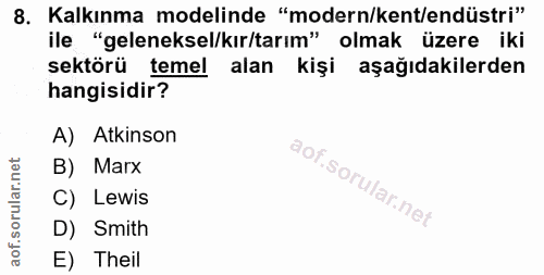 8. soru: Kalkınma modelinde "modern/kent/endüstri" ile "geleneksel/kır/tarım" olmak üzere iki sektörü temel alan kişi aşağıdak…