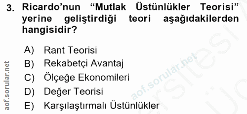 3. soru: Ricardo'nun "Mutlak Üstünlükler Teorisi" yerine geliştirdiği teori aşağıdakilerden hangisidir? A) Rant Teorisi lar.ne…
