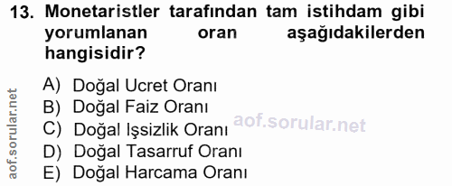 13. soru: Monetaristler tarafından tam istihdam gibi yorumlanan oran aşağıdakilerden hangisidir? A) Doğal Ucret Oranı B) Doğal…