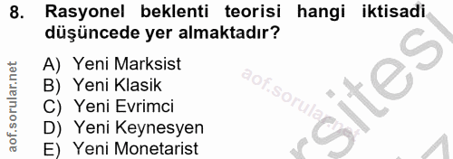 8. soru: Rasyonel beklenti teorisi hangi iktisadi düşüncede yer almaktadır? A) Yeni Marksist B) Yeni Klasik aof.sorula C) Yeni…