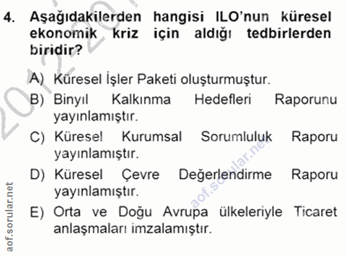 4. soru: Aşağıdakilerden hangisi ILO'nun küresel ekonomik, kriz için aldığı tedbirlerden biridir? A) Küresel İşler Paketi oluş…