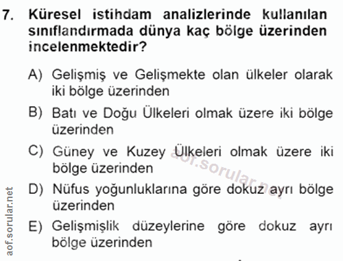 7. soru: Küresel istihdam analizlerinde kullanılan sınıflandırmada dünya kaç bölge üzerinden incelenmektedir? A) Gelişmiş ve G…