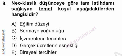 8. soru: Neo-klasik düşünceye göre tam istihdamı sağlayan temel koşul aşağıdakilerden hangisidir? A) Eğitim düzeyi B) Sermaye…