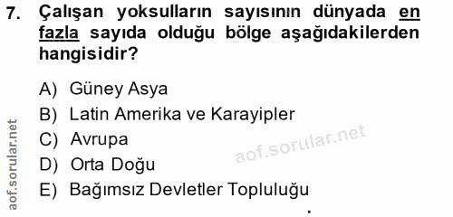 7. soru: Çalışan yoksulların sayısının dünyada en fazla sayıda olduğu bölge aşağıdakilerden hangisidir? A) Güney Asya B) Latin…